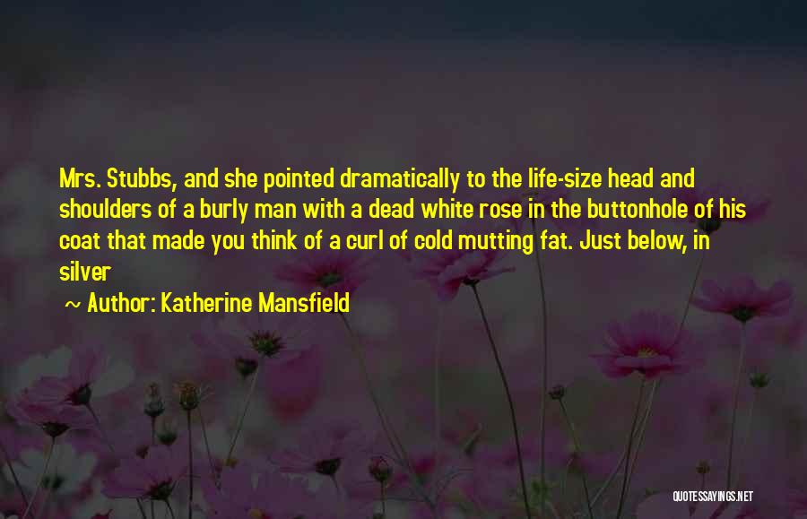 Katherine Mansfield Quotes: Mrs. Stubbs, And She Pointed Dramatically To The Life-size Head And Shoulders Of A Burly Man With A Dead White