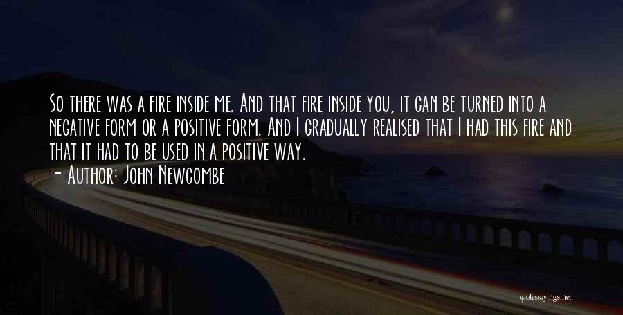 John Newcombe Quotes: So There Was A Fire Inside Me. And That Fire Inside You, It Can Be Turned Into A Negative Form