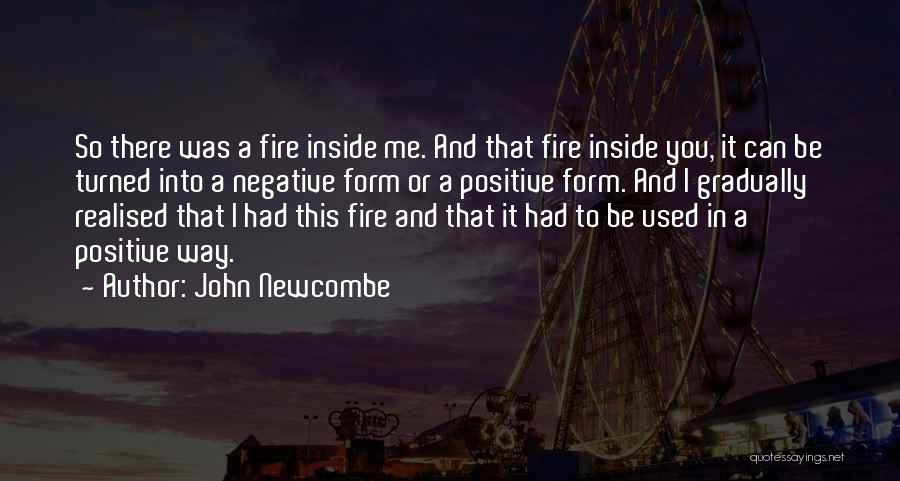 John Newcombe Quotes: So There Was A Fire Inside Me. And That Fire Inside You, It Can Be Turned Into A Negative Form