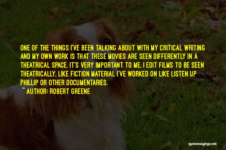 Robert Greene Quotes: One Of The Things I've Been Talking About With My Critical Writing And My Own Work Is That These Movies