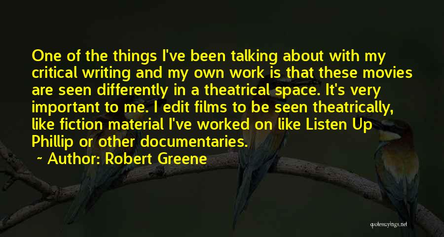 Robert Greene Quotes: One Of The Things I've Been Talking About With My Critical Writing And My Own Work Is That These Movies