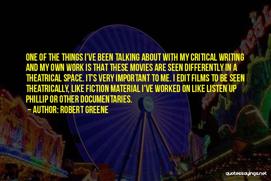 Robert Greene Quotes: One Of The Things I've Been Talking About With My Critical Writing And My Own Work Is That These Movies