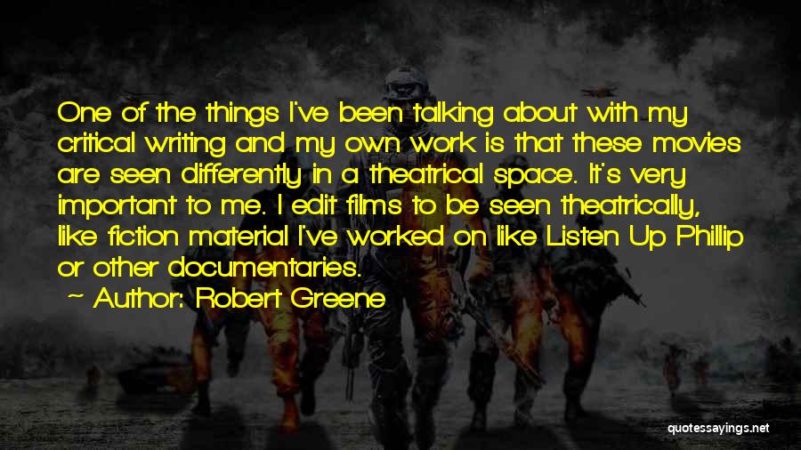 Robert Greene Quotes: One Of The Things I've Been Talking About With My Critical Writing And My Own Work Is That These Movies