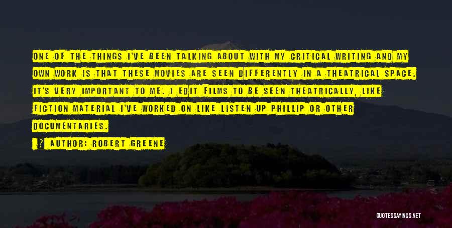 Robert Greene Quotes: One Of The Things I've Been Talking About With My Critical Writing And My Own Work Is That These Movies