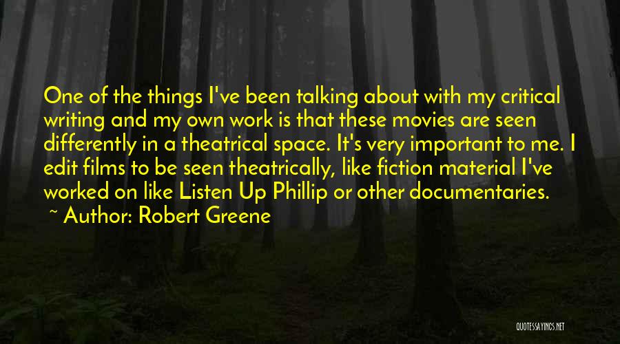 Robert Greene Quotes: One Of The Things I've Been Talking About With My Critical Writing And My Own Work Is That These Movies