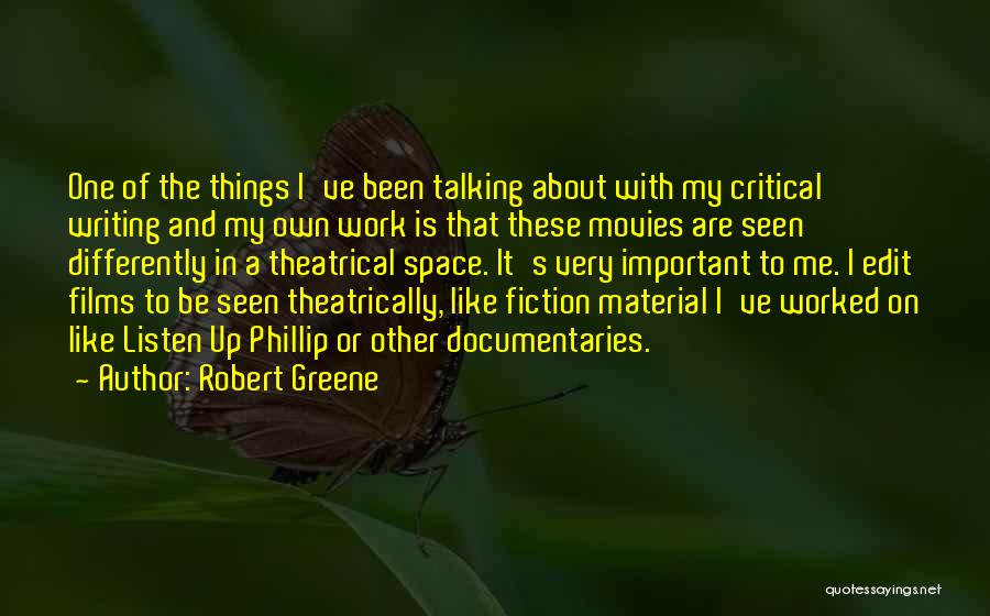 Robert Greene Quotes: One Of The Things I've Been Talking About With My Critical Writing And My Own Work Is That These Movies