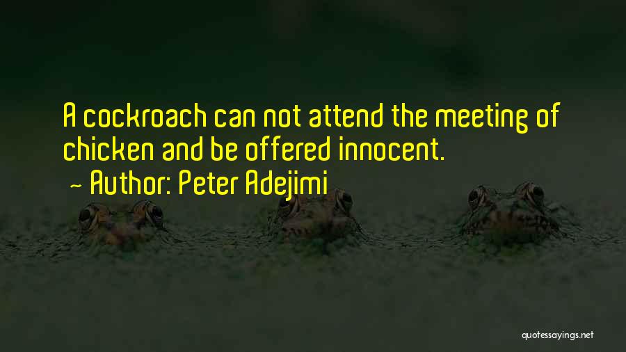 Peter Adejimi Quotes: A Cockroach Can Not Attend The Meeting Of Chicken And Be Offered Innocent.