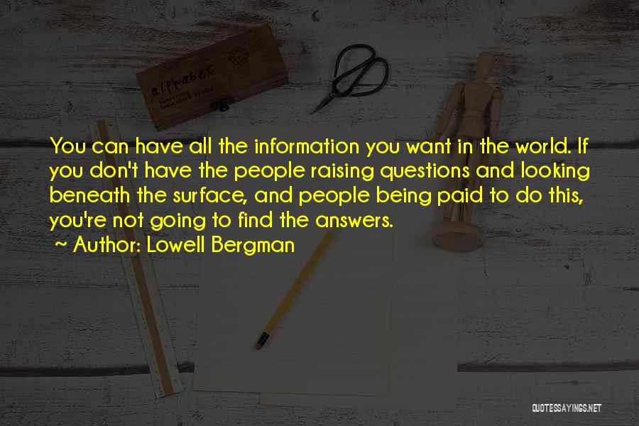 Lowell Bergman Quotes: You Can Have All The Information You Want In The World. If You Don't Have The People Raising Questions And