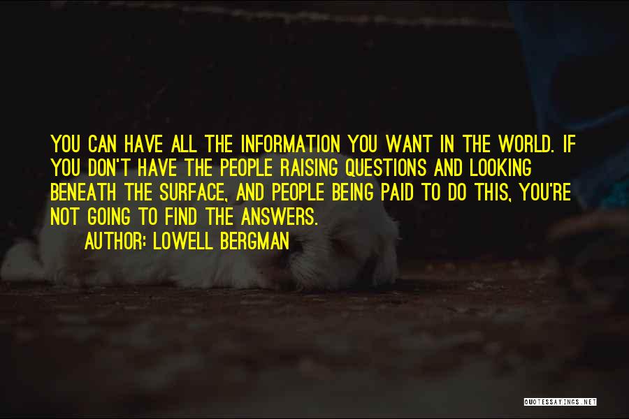 Lowell Bergman Quotes: You Can Have All The Information You Want In The World. If You Don't Have The People Raising Questions And