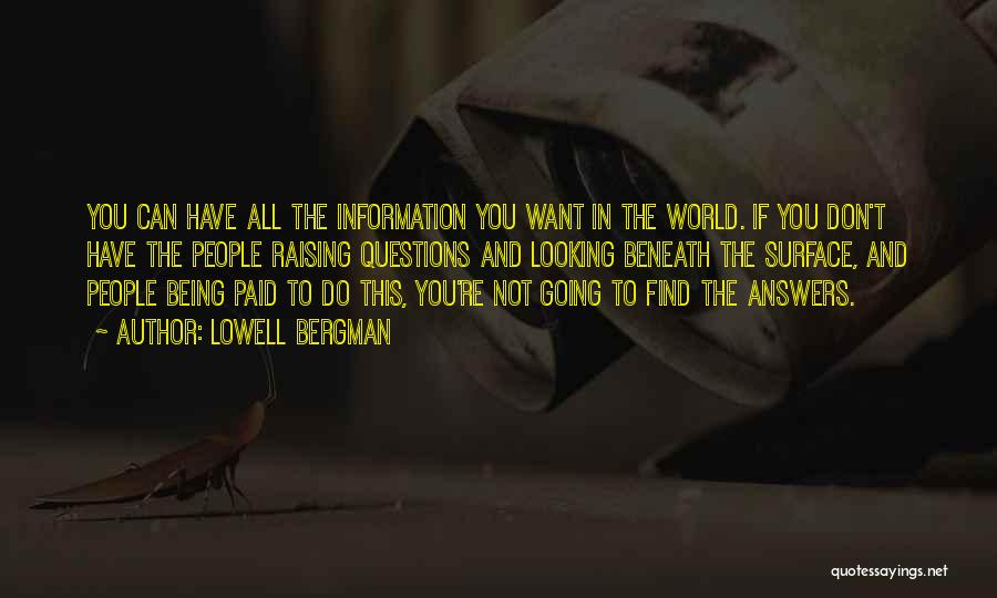 Lowell Bergman Quotes: You Can Have All The Information You Want In The World. If You Don't Have The People Raising Questions And