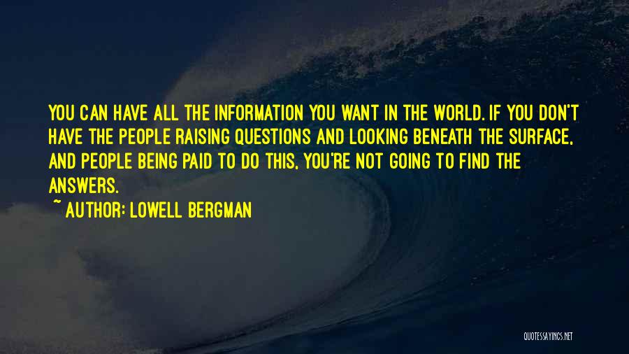 Lowell Bergman Quotes: You Can Have All The Information You Want In The World. If You Don't Have The People Raising Questions And