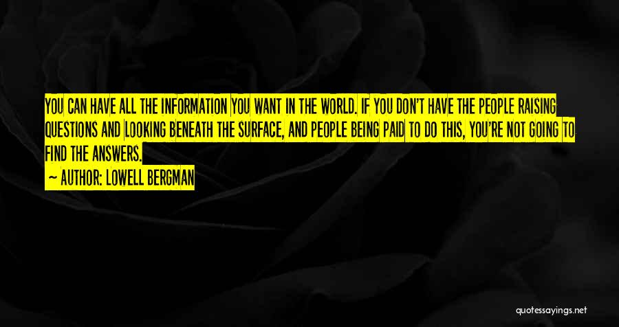 Lowell Bergman Quotes: You Can Have All The Information You Want In The World. If You Don't Have The People Raising Questions And