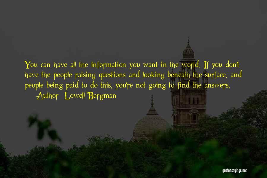 Lowell Bergman Quotes: You Can Have All The Information You Want In The World. If You Don't Have The People Raising Questions And