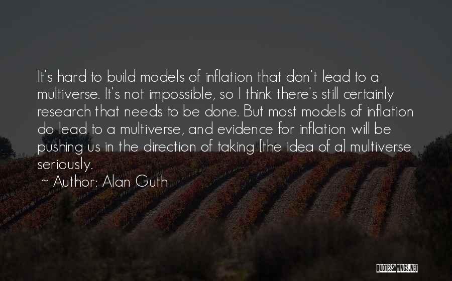 Alan Guth Quotes: It's Hard To Build Models Of Inflation That Don't Lead To A Multiverse. It's Not Impossible, So I Think There's