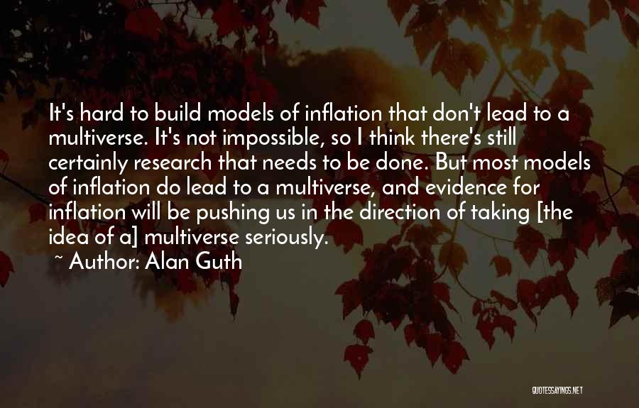 Alan Guth Quotes: It's Hard To Build Models Of Inflation That Don't Lead To A Multiverse. It's Not Impossible, So I Think There's