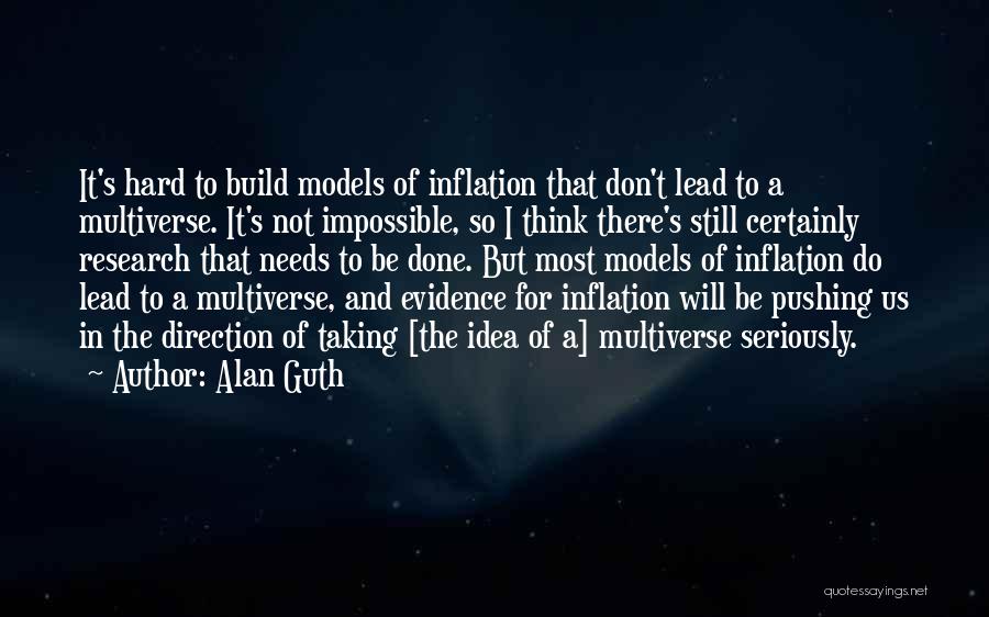 Alan Guth Quotes: It's Hard To Build Models Of Inflation That Don't Lead To A Multiverse. It's Not Impossible, So I Think There's