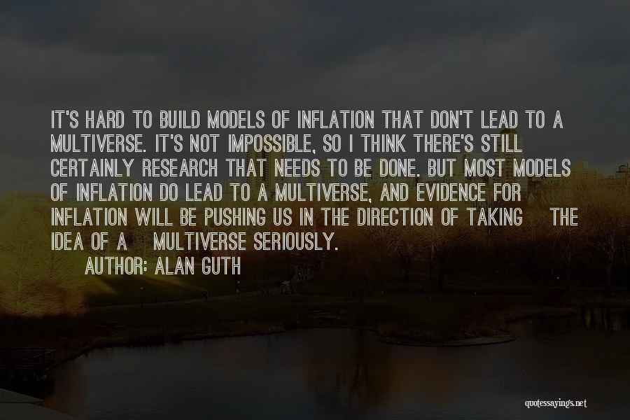 Alan Guth Quotes: It's Hard To Build Models Of Inflation That Don't Lead To A Multiverse. It's Not Impossible, So I Think There's