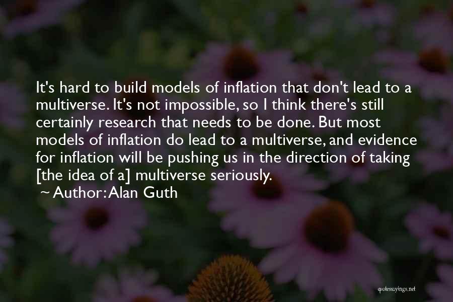 Alan Guth Quotes: It's Hard To Build Models Of Inflation That Don't Lead To A Multiverse. It's Not Impossible, So I Think There's