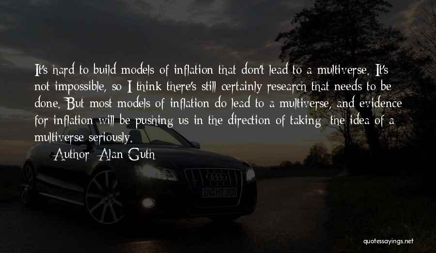 Alan Guth Quotes: It's Hard To Build Models Of Inflation That Don't Lead To A Multiverse. It's Not Impossible, So I Think There's