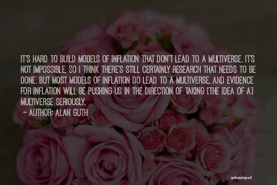 Alan Guth Quotes: It's Hard To Build Models Of Inflation That Don't Lead To A Multiverse. It's Not Impossible, So I Think There's