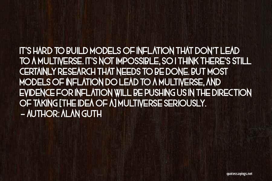 Alan Guth Quotes: It's Hard To Build Models Of Inflation That Don't Lead To A Multiverse. It's Not Impossible, So I Think There's