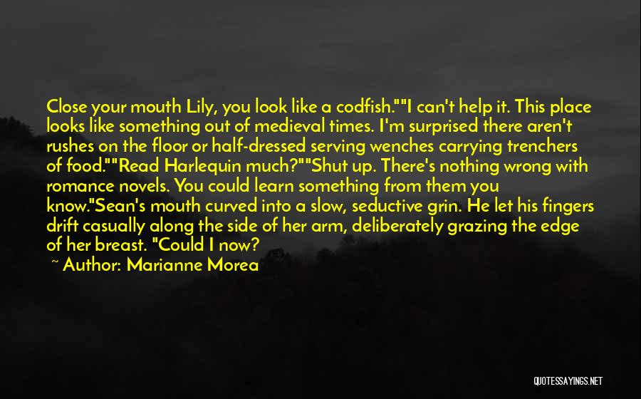 Marianne Morea Quotes: Close Your Mouth Lily, You Look Like A Codfish.i Can't Help It. This Place Looks Like Something Out Of Medieval
