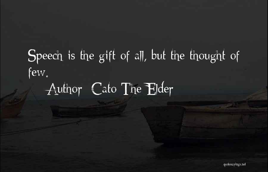 Cato The Elder Quotes: Speech Is The Gift Of All, But The Thought Of Few.