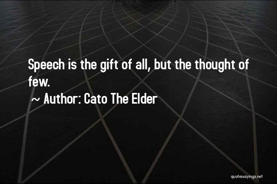 Cato The Elder Quotes: Speech Is The Gift Of All, But The Thought Of Few.