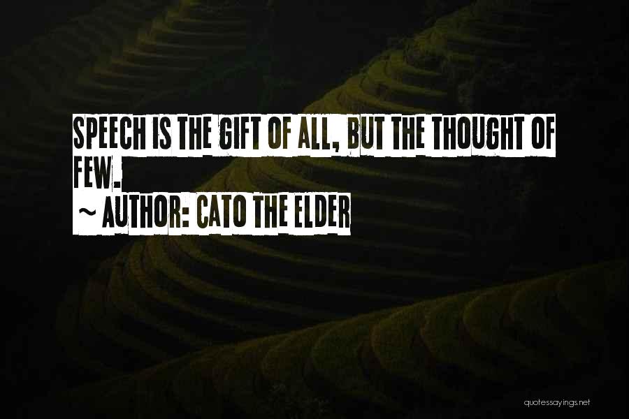 Cato The Elder Quotes: Speech Is The Gift Of All, But The Thought Of Few.