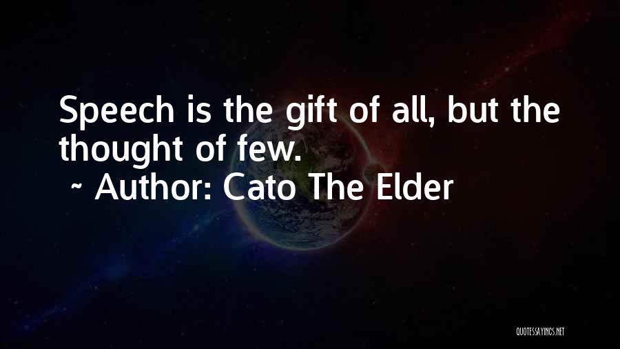 Cato The Elder Quotes: Speech Is The Gift Of All, But The Thought Of Few.