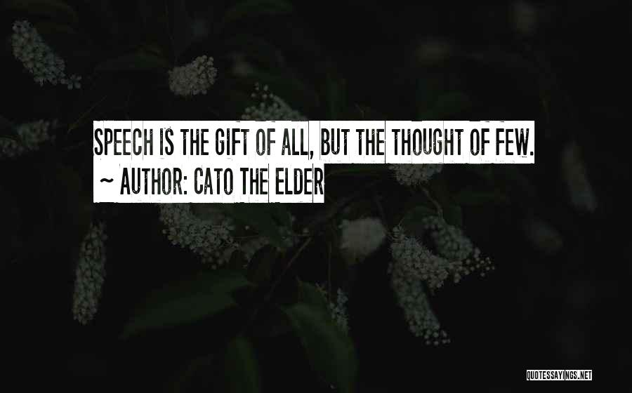 Cato The Elder Quotes: Speech Is The Gift Of All, But The Thought Of Few.