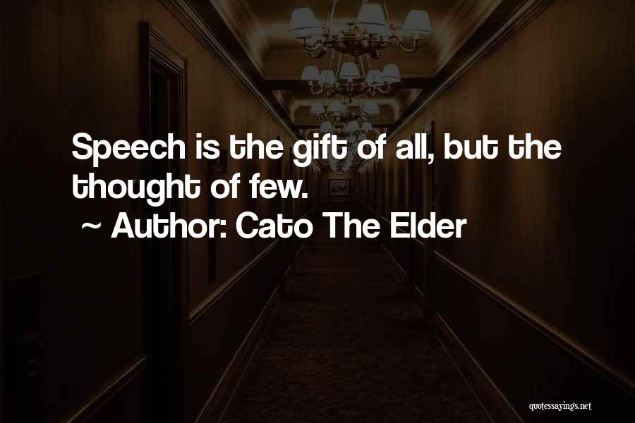 Cato The Elder Quotes: Speech Is The Gift Of All, But The Thought Of Few.