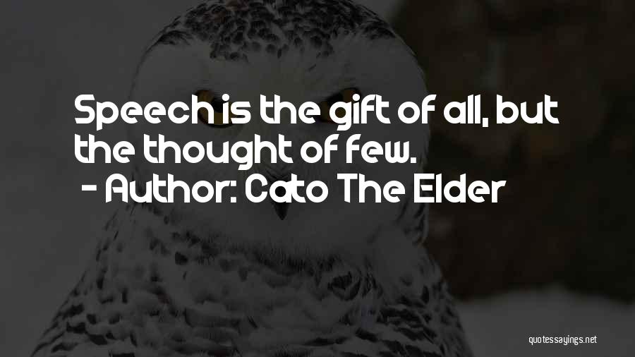 Cato The Elder Quotes: Speech Is The Gift Of All, But The Thought Of Few.