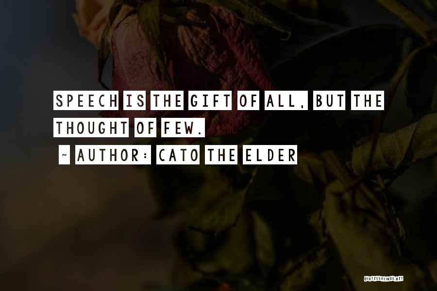 Cato The Elder Quotes: Speech Is The Gift Of All, But The Thought Of Few.