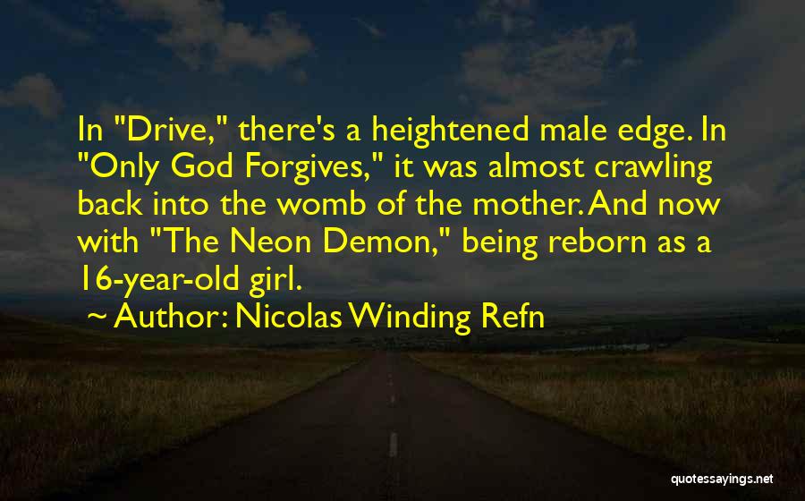 Nicolas Winding Refn Quotes: In Drive, There's A Heightened Male Edge. In Only God Forgives, It Was Almost Crawling Back Into The Womb Of