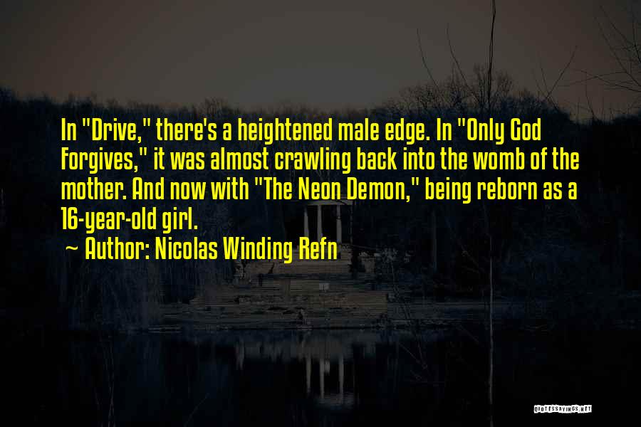 Nicolas Winding Refn Quotes: In Drive, There's A Heightened Male Edge. In Only God Forgives, It Was Almost Crawling Back Into The Womb Of