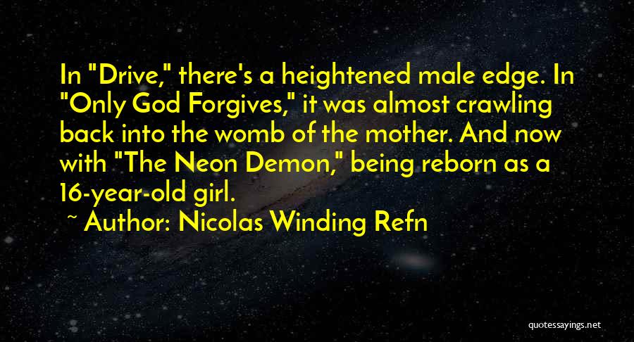 Nicolas Winding Refn Quotes: In Drive, There's A Heightened Male Edge. In Only God Forgives, It Was Almost Crawling Back Into The Womb Of