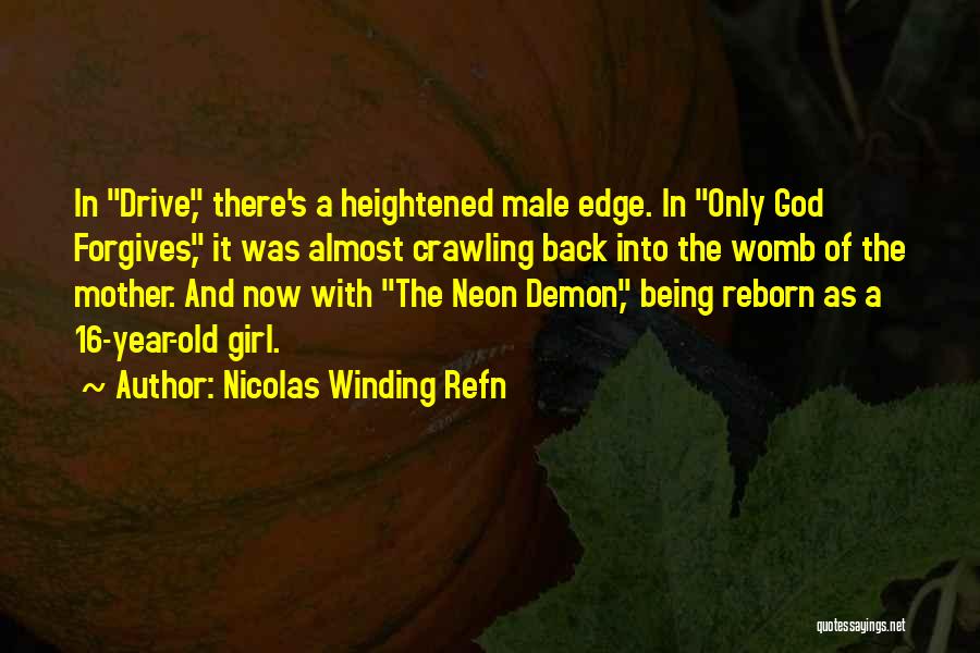 Nicolas Winding Refn Quotes: In Drive, There's A Heightened Male Edge. In Only God Forgives, It Was Almost Crawling Back Into The Womb Of