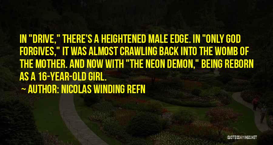 Nicolas Winding Refn Quotes: In Drive, There's A Heightened Male Edge. In Only God Forgives, It Was Almost Crawling Back Into The Womb Of