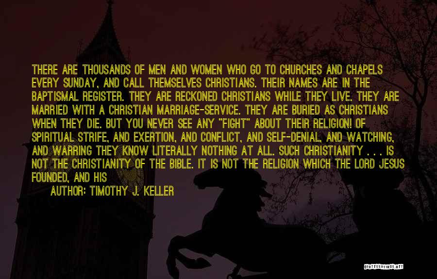 Timothy J. Keller Quotes: There Are Thousands Of Men And Women Who Go To Churches And Chapels Every Sunday, And Call Themselves Christians. Their