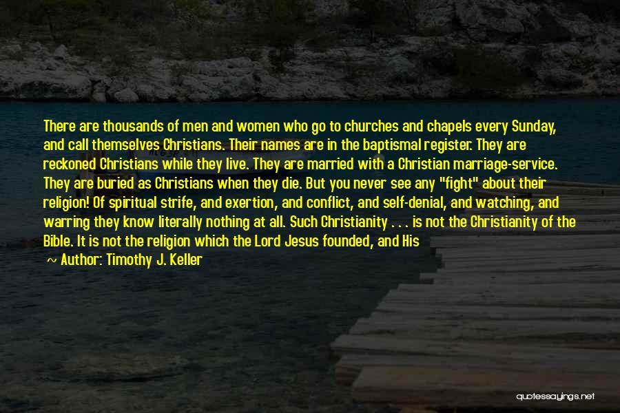 Timothy J. Keller Quotes: There Are Thousands Of Men And Women Who Go To Churches And Chapels Every Sunday, And Call Themselves Christians. Their