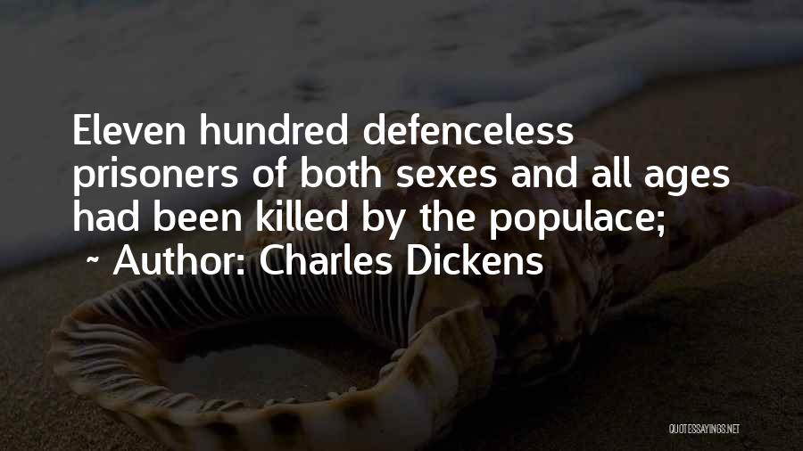 Charles Dickens Quotes: Eleven Hundred Defenceless Prisoners Of Both Sexes And All Ages Had Been Killed By The Populace;
