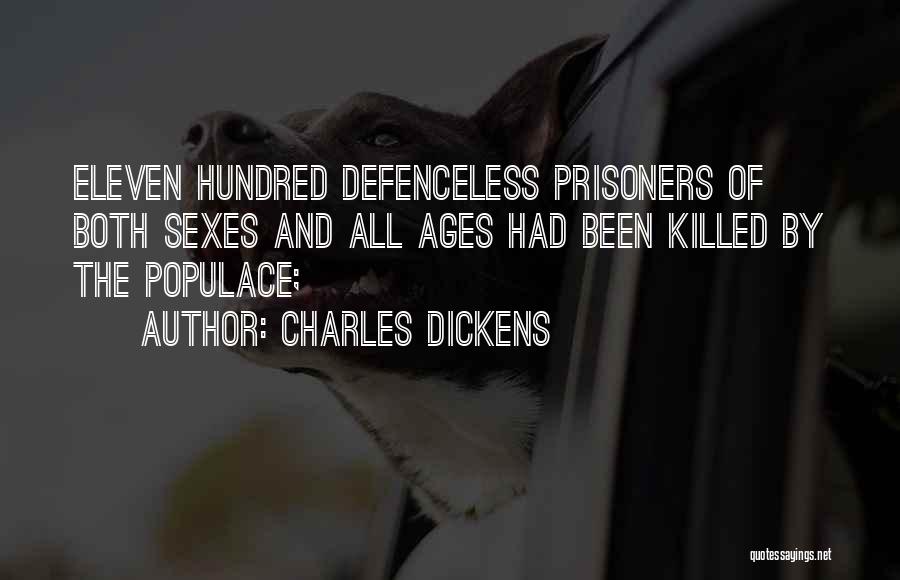 Charles Dickens Quotes: Eleven Hundred Defenceless Prisoners Of Both Sexes And All Ages Had Been Killed By The Populace;