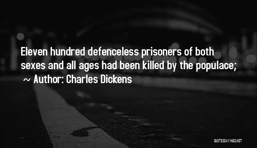 Charles Dickens Quotes: Eleven Hundred Defenceless Prisoners Of Both Sexes And All Ages Had Been Killed By The Populace;