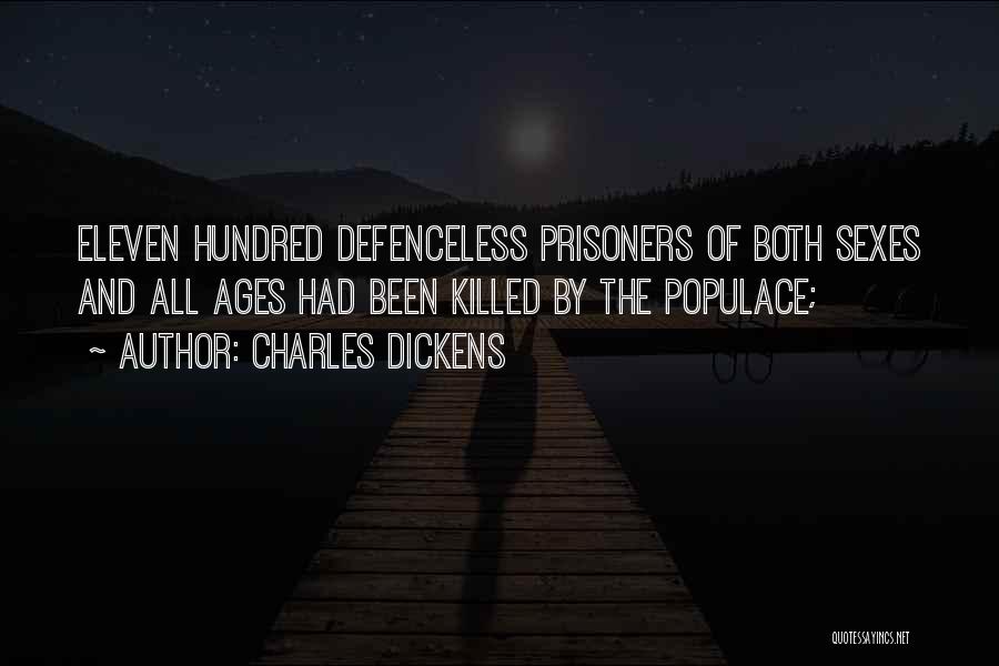 Charles Dickens Quotes: Eleven Hundred Defenceless Prisoners Of Both Sexes And All Ages Had Been Killed By The Populace;