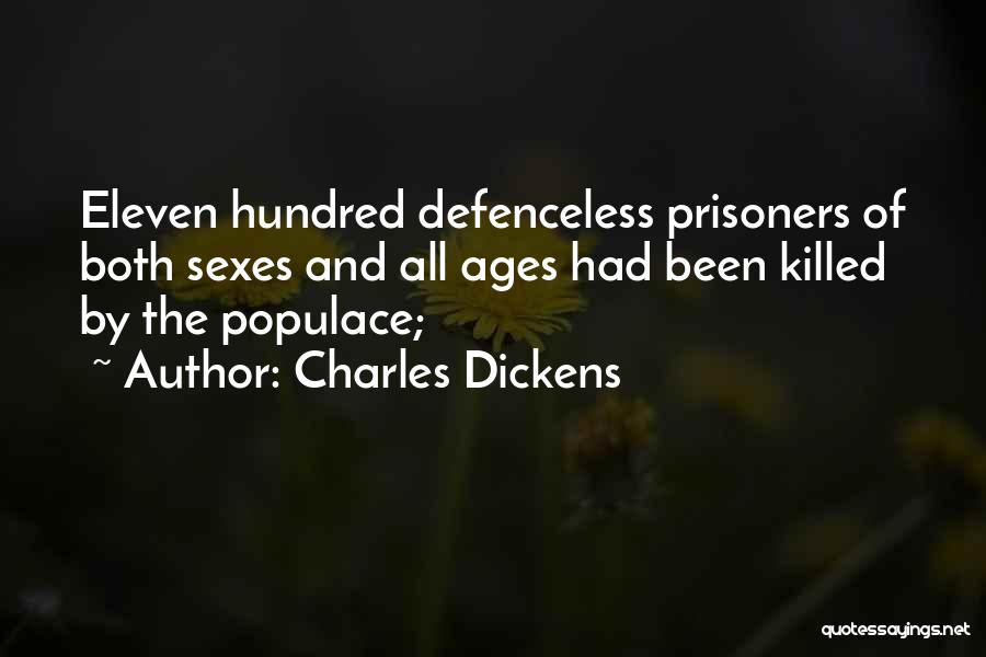 Charles Dickens Quotes: Eleven Hundred Defenceless Prisoners Of Both Sexes And All Ages Had Been Killed By The Populace;