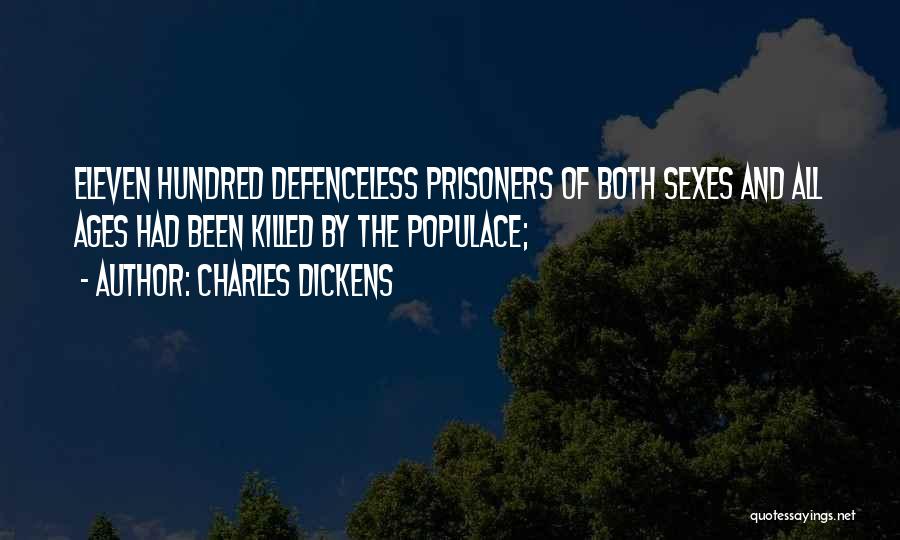 Charles Dickens Quotes: Eleven Hundred Defenceless Prisoners Of Both Sexes And All Ages Had Been Killed By The Populace;