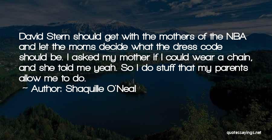Shaquille O'Neal Quotes: David Stern Should Get With The Mothers Of The Nba And Let The Moms Decide What The Dress Code Should