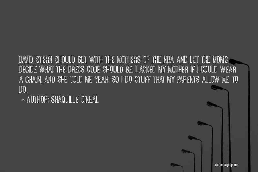 Shaquille O'Neal Quotes: David Stern Should Get With The Mothers Of The Nba And Let The Moms Decide What The Dress Code Should