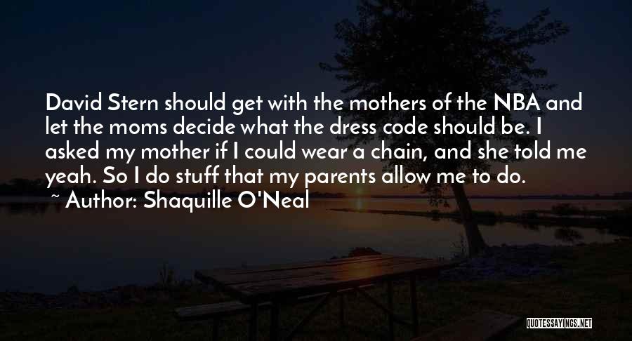 Shaquille O'Neal Quotes: David Stern Should Get With The Mothers Of The Nba And Let The Moms Decide What The Dress Code Should